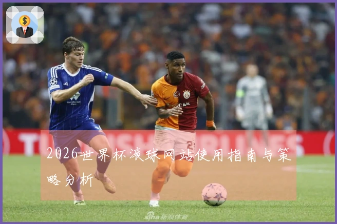 2026世界杯滚球网站使用指南与策略分析