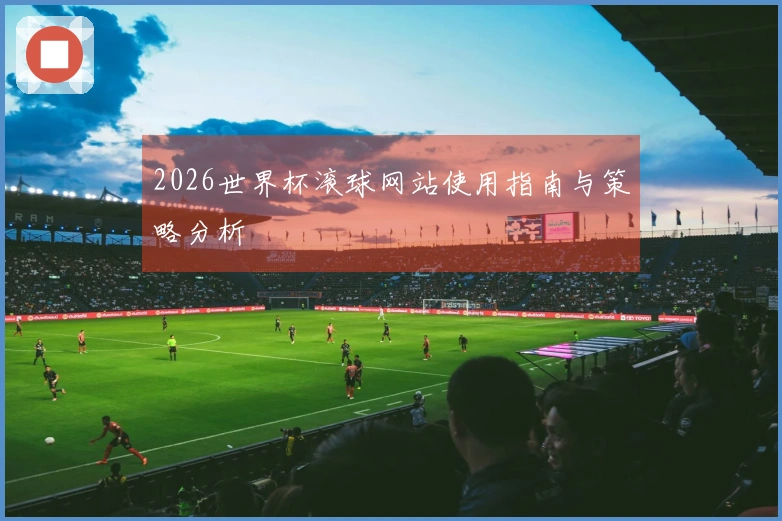 2026世界杯滚球网站使用指南与策略分析